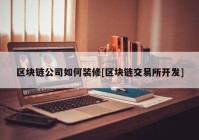 区块链公司如何装修[区块链交易所开发]