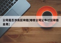 公司是否涉及区块链[哪些公司公布过区块链业务]