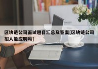 区块链公司面试题目汇总及答案[区块链公司招人能应聘吗]