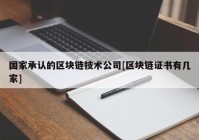 国家承认的区块链技术公司[区块链证书有几家]