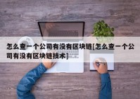 怎么查一个公司有没有区块链[怎么查一个公司有没有区块链技术]