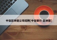 中信区块链公司招聘[中信银行 区块链]