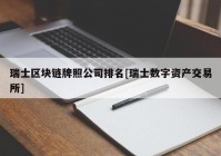 瑞士区块链牌照公司排名[瑞士数字资产交易所]