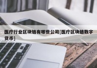 医疗行业区块链有哪些公司[医疗区块链数字货币]